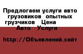 Предлогаем услуги авто грузовиков, опытных грузчиков › Цена ­ 500 -  Авто » Услуги   